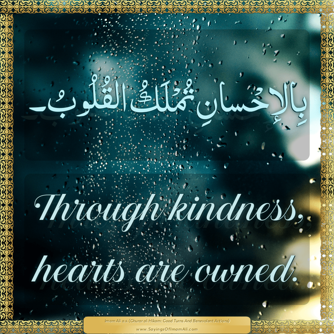 Through kindness, hearts are owned.